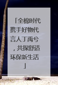 全棉时代携手好物代言人丁禹兮，共探舒适环保新生活