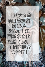 八大文旅项目总投资额13.45亿元!江西新余文化旅游(深圳)招商推介会举行