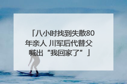 八小时找到失散80年亲人 川军后代替父喊出“我回家了”