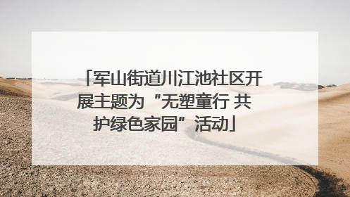 军山街道川江池社区开展主题为“无塑童行 共护绿色家园”活动