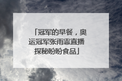 冠军的早餐，奥运冠军张雨霏直播探秘盼盼食品