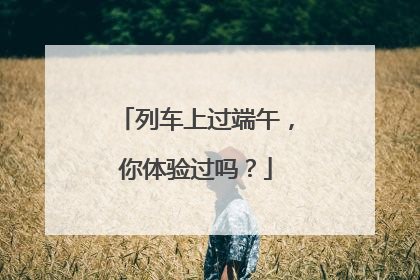 列车上过端午，你体验过吗？