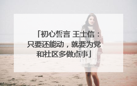 初心誓言 王士信：只要还能动，就要为党和社区多做点事
