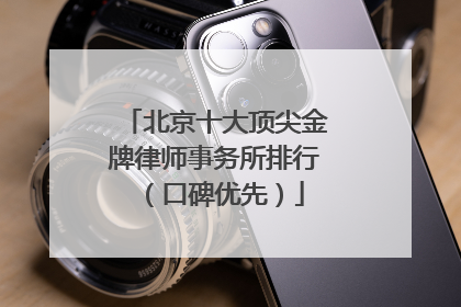 北京十大顶尖金牌律师事务所排行（口碑优先）