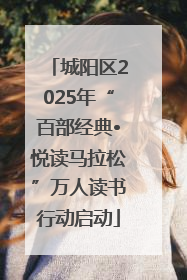 城阳区2025年“百部经典•悦读马拉松”万人读书行动启动