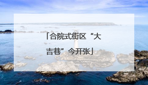 合院式街区“大吉巷”今开张