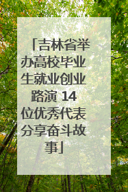 吉林省举办高校毕业生就业创业路演 14位优秀代表分享奋斗故事