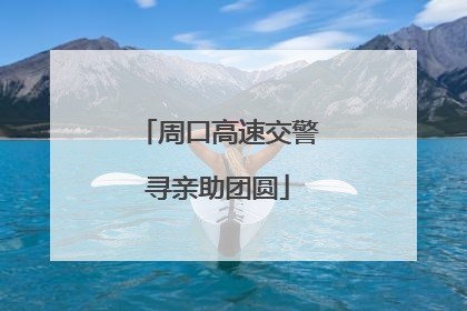 周口高速交警寻亲助团圆