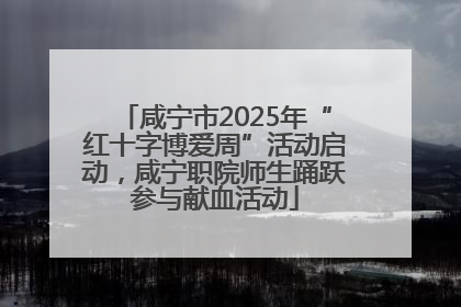 咸宁市2025年“红十字博爱周”活动启动，咸宁职院师生踊跃参与献血活动