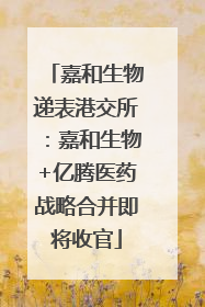 嘉和生物递表港交所：嘉和生物+亿腾医药战略合并即将收官