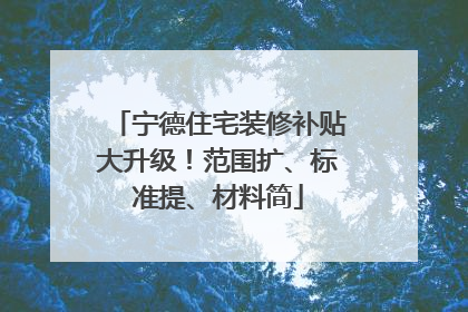 宁德住宅装修补贴大升级！范围扩、标准提、材料简