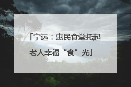 宁远：惠民食堂托起老人幸福“食”光