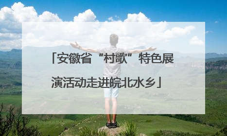 安徽省“村歌”特色展演活动走进皖北水乡
