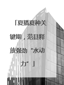 夏播夏种关键期，范县释放强劲“水动力”
