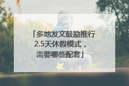 多地发文鼓励推行2.5天休假模式，需要哪些配套