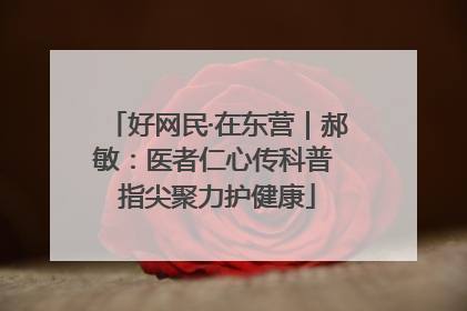 好网民·在东营｜郝敏：医者仁心传科普 指尖聚力护健康