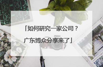 如何研究一家公司？广东博众分享来了