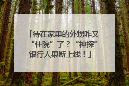 待在家里的外甥咋又“住院”了？“神探”银行人果断上线！
