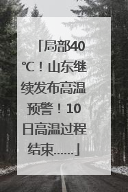 局部40℃！山东继续发布高温预警！10日高温过程结束……