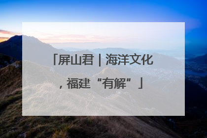屏山君｜海洋文化，福建“有解”
