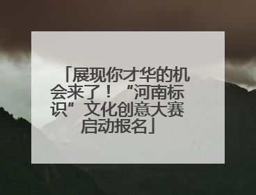 展现你才华的机会来了！“河南标识”文化创意大赛启动报名