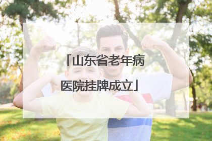 山东省老年病医院挂牌成立