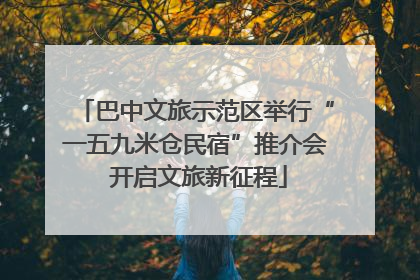 巴中文旅示范区举行“一五九米仓民宿”推介会 开启文旅新征程