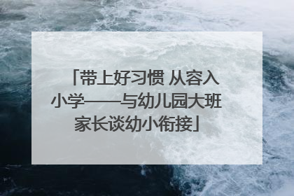 带上好习惯 从容入小学——与幼儿园大班家长谈幼小衔接