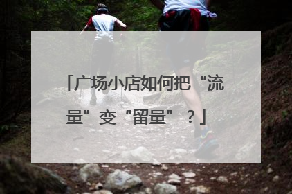 广场小店如何把“流量”变“留量”？