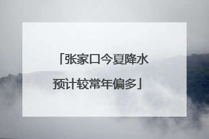 张家口今夏降水预计较常年偏多