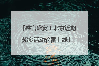 感官盛宴！北京近期超多活动轮番上线