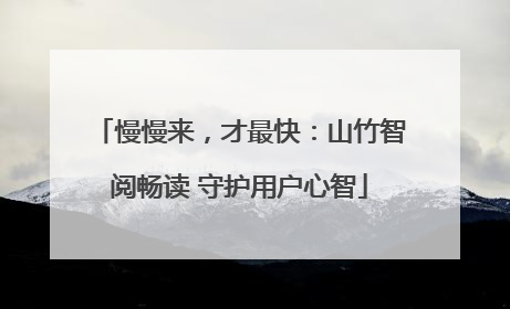 慢慢来，才最快：山竹智阅畅读 守护用户心智