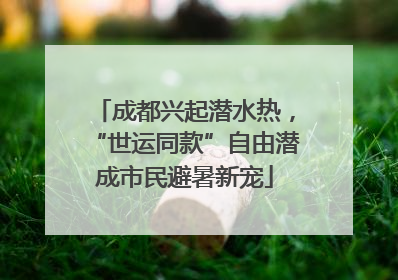 成都兴起潜水热，“世运同款”自由潜成市民避暑新宠