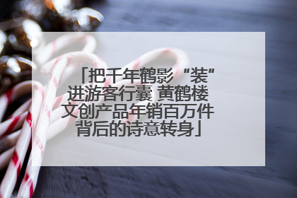 把千年鹤影“装”进游客行囊 黄鹤楼文创产品年销百万件背后的诗意转身