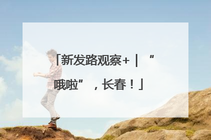 新发路观察+｜“哦啦”，长春！