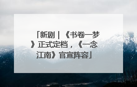 新剧｜《书卷一梦》正式定档，《一念江南》官宣阵容