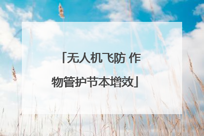 无人机飞防 作物管护节本增效