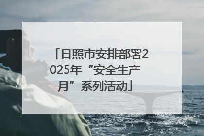 日照市安排部署2025年“安全生产月”系列活动