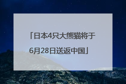日本4只大熊猫将于6月28日送返中国