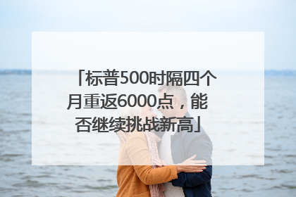 标普500时隔四个月重返6000点，能否继续挑战新高