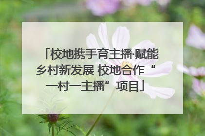 校地携手育主播·赋能乡村新发展 校地合作“一村一主播”项目