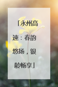 永州高速：春韵悠扬，银龄畅享