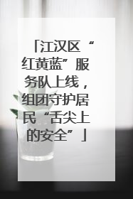 江汉区“红黄蓝”服务队上线，组团守护居民“舌尖上的安全”