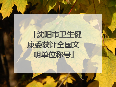 沈阳市卫生健康委获评全国文明单位称号
