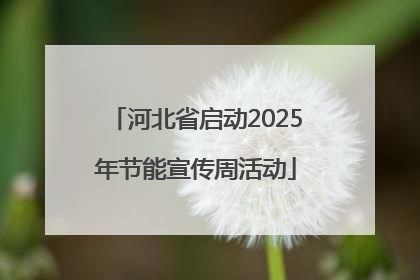 河北省启动2025年节能宣传周活动