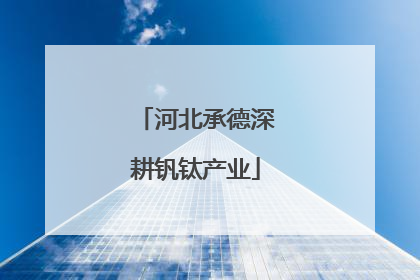 河北承德深耕钒钛产业