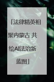 法律精英相聚内蒙古 共绘AI法治新蓝图