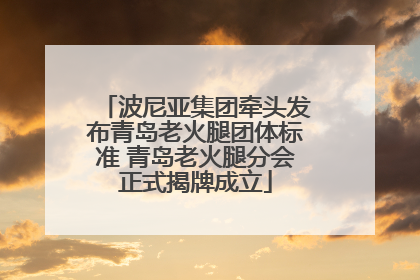 波尼亚集团牵头发布青岛老火腿团体标准 青岛老火腿分会正式揭牌成立