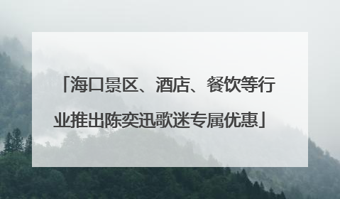 海口景区、酒店、餐饮等行业推出陈奕迅歌迷专属优惠