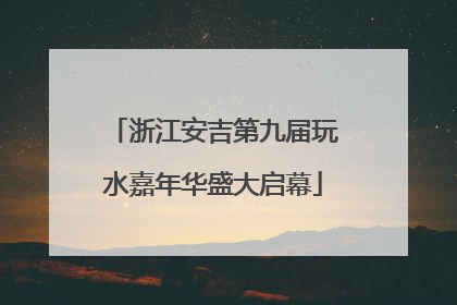 浙江安吉第九届玩水嘉年华盛大启幕